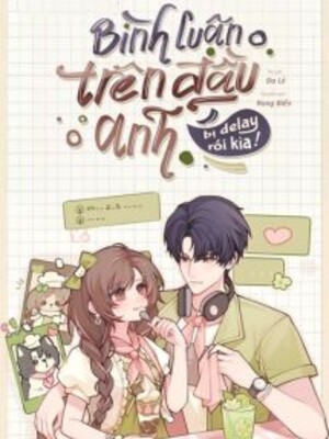 Bình Luận Trên Đầu Anh Bị Delay Rồi Kìa!