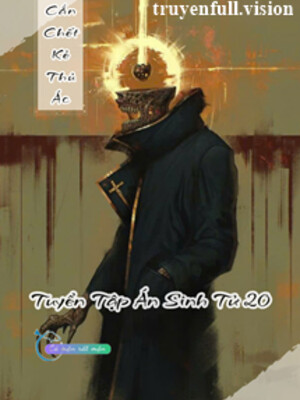 Cắn Chec Kẻ Thủ Ác - Tuyển Tập Án Sinh Tử 20