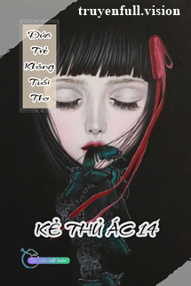 Đứa Trẻ Không Tuổi Thơ - Kẻ Thủ Ác 14