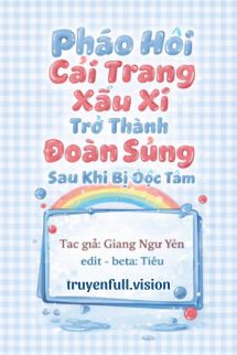Pháo Hôi Cải Trang Xấu Xí Trở Thành Đoàn Sủng Sau Khi Bị Đọc Tâm