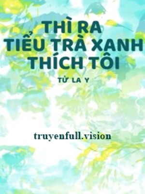 Thì Ra Tiểu Trà Xanh Thích Tôi