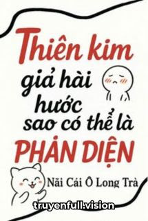 Thiên Kim Giả Hài Hước Như Vậy Sao Có Thể Là Phản Diện?