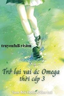 Trở Lại Vai Ác Omega Thời Cấp 3