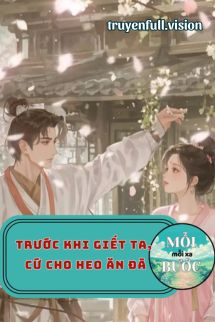 Trước Khi Giết Ta, Cứ Cho Heo Ăn Đã